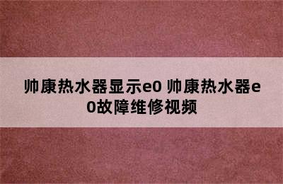 帅康热水器显示e0 帅康热水器e0故障维修视频